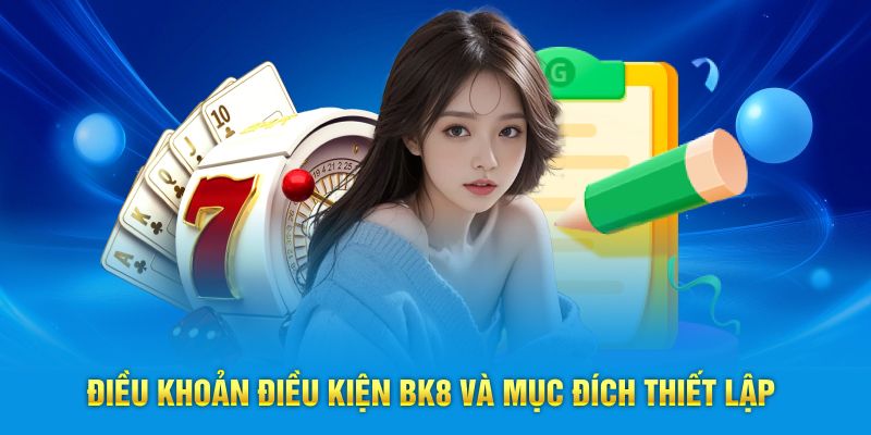 Điều khoản điều kiện BK8 và mục đích thiết lập