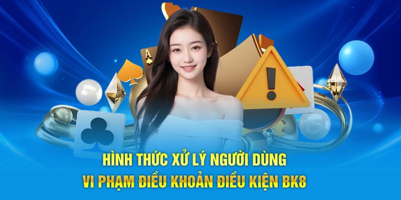 Hình thức xử lý người dùng vi phạm điều khoản điều kiện BK8