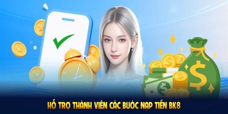 Hỗ trợ thành viên các bước nạp tiền BK8 mới nhất