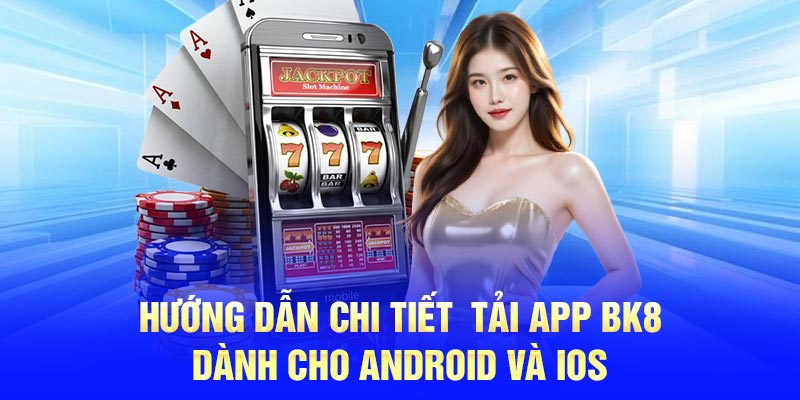 Hướng dẫn chi tiết Tải app BK8 dành cho Android và iOS