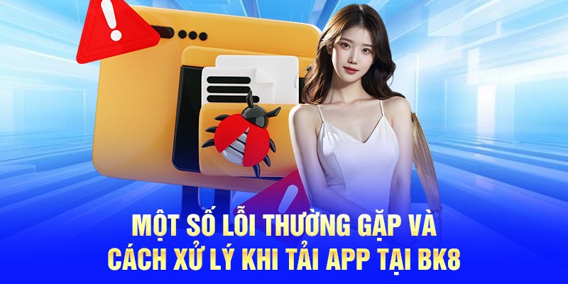 Một số lỗi thường gặp và cách xử lý khi Tải app tại BK8