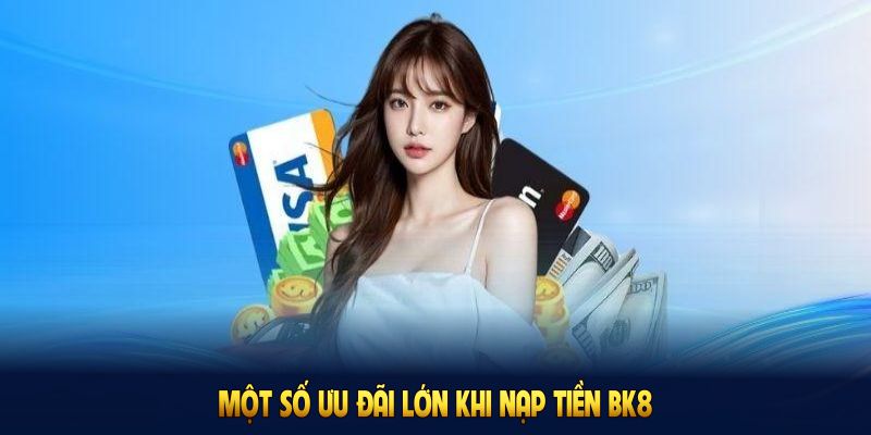 Một số ưu đãi lớn khi nạp tiền BK8 cho người mới