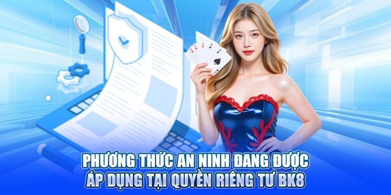 Phương thức an ninh đang được áp dụng tại quyền riêng tư BK8